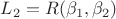 $L_2=R(\beta_1,\beta_2)$