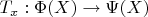 $T_x: \Phi(X) \to \Psi(X)$