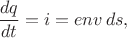 $\dfrac{dq}{dt}=i=env\,ds,$
