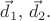$\vec{d}_1,\, \vec{d}_2.$