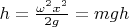 $h = \frac{\omega^2x^2} {2g} = mgh$