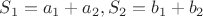 $S_1=a_1+a_2, S_2=b_1+b_2$