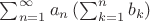 $\sum_{n=1}^\infty a_n\left(\sum_{k=1}^n b_k\right)$
