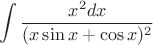 $$\int \frac {x^2dx}{(x\sin x+\cos x)^2}$$