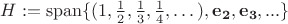 $H:= \mathrm{span}\{ (1,\frac 1 2,\frac 1 3,\frac 1 4,\dots),\mathbf{e_2},\mathbf{e_3},...\}$