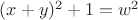 $(x+y)^2+1=w^2$