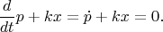 $$\dfrac{d}{dt}p+kx=\dot{p}+kx=0.$$