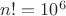 $ n! = 10 ^ {6}$