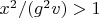 $x^2/(g^2 v)>1$