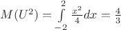 $\[
M(U^2 ) = \int\limits_{ - 2}^2 {\frac{{x^2 }}
{4}} dx = \frac{4}
{3}
\]

$