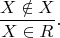 $$\frac {X \notin X }{X \in R}.$$