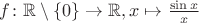 $f \colon \mathbb R \setminus \{0\} \to \mathbb R, x \mapsto \frac {\sin x} x$