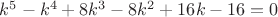 $k^5-k^4+8k^3-8k^2+16k-16=0$