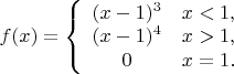 $
f(x)=\left\{
\begin{array}{cc}
(x-1)^3 & x<1,\\
(x-1)^4 & x>1,\\
0 & x=1.
\end{array}
$