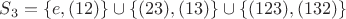 $S_3=\{e, (12)\}\cup \{(23), (13)\}\cup \{(123),(132)\}$