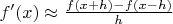 $f'(x)\approx{f(x+h)-f(x-h)\over h}$
