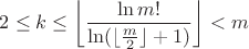 $2\le k\le\left\lfloor\dfrac{\ln m!}{\ln (\lfloor\frac m 2\rfloor+1)}\right\rfloor<m$