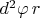 $d^2\varphi\, r$