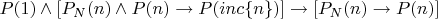 $P(1) \wedge [P_N(n) \wedge P(n) \to P(inc\{n\})] \to [P_N(n) \to P(n)]$
