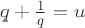 $q+\frac{1}{q}=u$