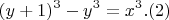$$(y+1)^3 - y^3 = x^3                   .(2)$$