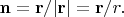 $\mathbf{n}=\mathbf{r}/|\mathbf{r}|=\mathbf{r}/r.$