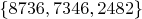 $\{8736,7346,2482\}$