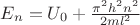 $E_n =U_0 +\frac{\pi^2h^2n^2}{2ml^2}$ $E_n =U_0 +\frac{\pi^2h^2n^2}{2ml^2}$
