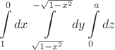 $$\int\limits_{1}^{0} dx \int\limits_{\sqrt{1-x^2}}^{-\sqrt{1-x^2}} dy\int\limits_{0}^{a}dz$$