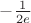 $-\frac{1}{2e}$
