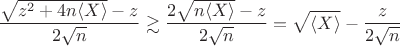$$
\dfrac{\sqrt{z^2 + 4 n \langle X \rangle} - z}{2 \sqrt n} \gtrsim \dfrac{2 \sqrt{n \langle X \rangle} - z}{2 \sqrt n} = \sqrt{\langle X \rangle} - \dfrac{z}{2 \sqrt n}
$$
