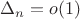$\Delta_n=o(1)$
