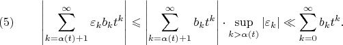 $$(5) \qquad \left|\sum_{k=\alpha(t)+1}^{\infty}\varepsilon_kb_kt^k\right| \leqslant  \left|\sum_{k=\alpha(t)+1}^{\infty}b_kt^k\right| \cdot \sup\limits_{k>\alpha(t)}|\varepsilon_k| \ll \sum_{k=0}^{\infty}b_kt^k.$$
