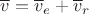 $\overline v=\overline v_e+\overline v_r$