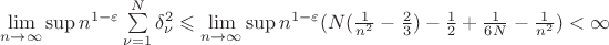 $\lim\limits_{n \to \infty}^{} \sup\limits_{} n^{1-\varepsilon} \sum\limits_{\nu=1}^{N} \delta_\nu^2\leqslant\lim\limits_{n \to \infty}^{} \sup\limits_{} n^{1-\varepsilon}(N(\frac{1}{n^2}-\frac{2}{3})-\frac{1}{2}+\frac{1}{6N}-\frac{1}{n^2})<\infty$