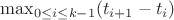 $\max_{0\le i\le k-1}(t_{i+1}-t_i)$