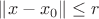 $\|x-x_{0}\| \leq r$