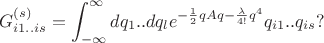 $$G^{(s)}_{i1..is}=\int_{-\infty}^{\infty} dq_1..dq_l e^{-\frac{1}{2}qAq-\frac{\lambda}{4!}q^4}q_{i1}..q_{is} ?$$