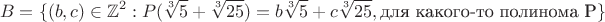 $$B=\{(b,c)\in\mathbb{Z}^2:P(\sqrt[3]{5}+\sqrt[3]{25})=b\sqrt[3]{5}+c\sqrt[3]{25},\text{для какого-то полинома P}\}$$