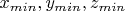 $x_{min}, y_ {min},z_{min}$