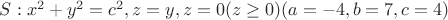 $S: x^2+y^2=c^2, z=y, z=0 (z \geq 0) (a=-4,b=7,c=4)$ $S: x^2+y^2=c^2, z=y, z=0 (z \geq 0) (a=-4,b=7,c=4)$
