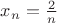 $x_n=\frac{2}{n}$