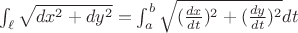 $\int _\ell{\sqrt {dx^2+dy^2}}=\int_a^b{\sqrt {(\frac{dx}{dt})^2+(\frac{dy}{dt})^2}dt}$
