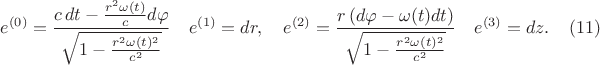 $$
e^{(0)} = \frac{c \, dt - \frac{r^2 \omega(t)}{c} d\varphi}{\sqrt{1 - \frac{r^2 \omega(t)^2}{c^2}}} \quad
e^{(1)} = dr, \quad
e^{(2)} = \frac{r \left( d\varphi - \omega(t) dt \right)}{\sqrt{1 - \frac{r^2 \omega(t)^2}{c^2}}} \quad
e^{(3)} = dz.  \eqno(11)
$$