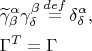 \[
\begin{gathered}
  \widetilde\gamma ^\alpha  _\beta  \gamma ^\beta  _\delta  \mathop  = \limits^{def} \delta ^\alpha  _\delta  , \hfill \\
  \Gamma ^T  = \Gamma  \hfill \\ 
\end{gathered} 
\]