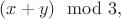 $(x+y) \mod 3,$ $(x+y) \mod 3,$