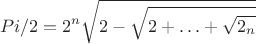 $$Pi/2=2^n\sqrt{2-\sqrt{2+\ldots+\sqrt{2_n$$