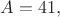 $A=41,$