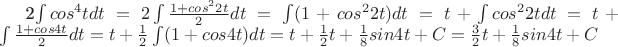 2\int cos^{4}tdt=2\int \frac{ 1+cos^{2}2t  }{ 2 } dt=\int (1+cos^{2}2t)dt=t+\int cos^{2}2tdt=t+\int \frac{ 1+cos4t }{ 2 } dt=t+\frac{ 1 }{ 2 } \int (1+cos4t)dt=t+\frac{ 1 }{ 2 }t+\frac{ 1 }{ 8 }sin4t+C=\frac{ 3 }{ 2 }t+\frac{ 1 }{ 8 } sin4t+C