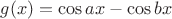 $g(x)=\cos ax-\cos bx$